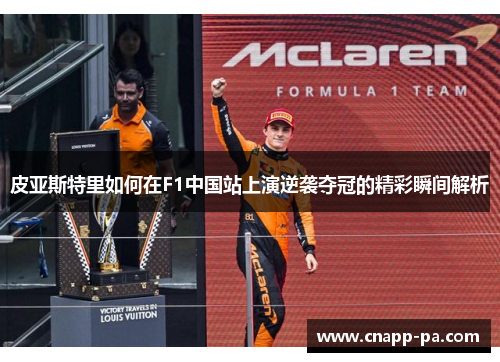 皮亚斯特里如何在F1中国站上演逆袭夺冠的精彩瞬间解析
