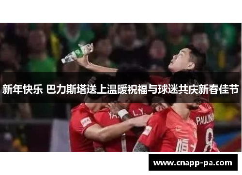 新年快乐 巴力斯塔送上温暖祝福与球迷共庆新春佳节