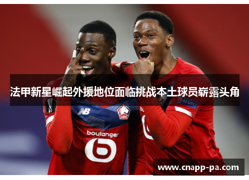 法甲新星崛起外援地位面临挑战本土球员崭露头角