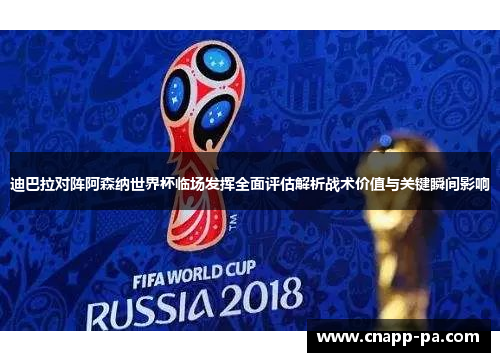 迪巴拉对阵阿森纳世界杯临场发挥全面评估解析战术价值与关键瞬间影响